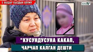 5 жашар кыздын өлүмү. “Кусундусуна какап, чарчап калган дешти” дейт таенеси