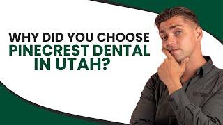 Why did you choose Pinecrest Dental in Utah?