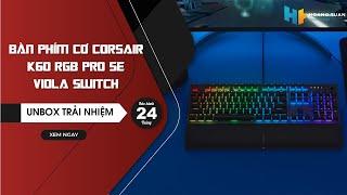 Unbox Bàn phím cơ Corsair K60 RGB Pro SE Viola switch