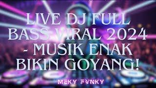 LIVE DJ FULL BASS VIRAL 2024 - MUSIK ENAK BIKIN GOYANG!