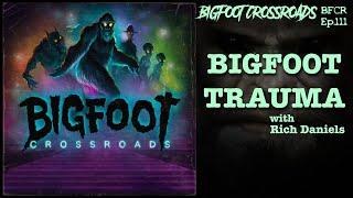 Bigfoot Trauma with Rich Daniels - Bigfoot Crossroads Ep. 111