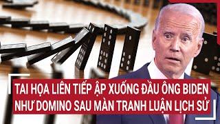 Tin quốc tế: Tai họa liên tiếp ập xuống đầu ông Biden như domino sau màn tranh luận lịch sử