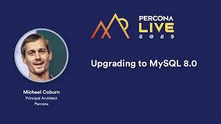 Upgrading to MySQL 8 0   Michael Coburn at Percona