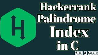 Palindrome index hackerrank solution in C @ BE A GEEK | Hindi |