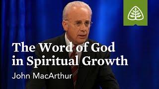 John MacArthur: The Word of God in Spiritual Growth