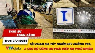 Thời sự toàn cảnh trưa 3/7: Tội phạm ma túy chống trả, công an phải điều trị phơi nhiễm HIV | VTV24