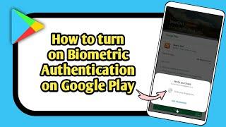 How to turn on Biometric Authentication on Google Play