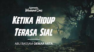 WEEKEND CLASS : Ketika Hidup Terasa Sial | Abu Bassam Oemar Mita