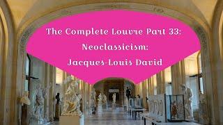 The Complete Louvre Part 33: Neoclassicism - Jacques-Louis David