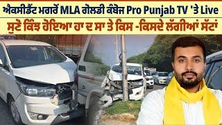 ਐ*ਕ*ਸੀਡੈਂ*ਟ ਮਗਰੋਂ MLA ਗੋਲਡੀ ਕੰਬੋਜ Pro Punjab TV 'ਤੇ Live, ਸੁਣੋ ਕਿੰਝ ਹੋਇਆ ਹਾ ਦ ਸਾ |ProPunjabTv