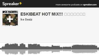 ESKIBEAT HOT MIX!!!  (made with Spreaker)