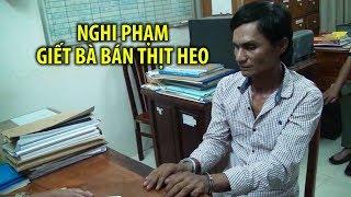 Bắt được nghi phạm giết người đàn bà bán thịt heo ở Trà Vinh