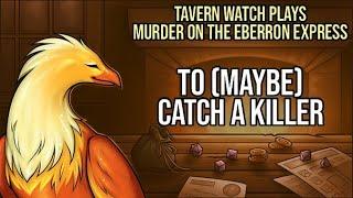 Tavern Watch Plays Murder on the Eberron Express 3: To (maybe) catch a killer