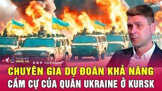 Chuyên gia dự đoán khả năng cầm cự của Ukraine ở Kursk