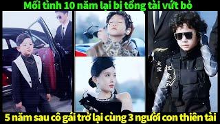 Review phim: Mối tình 10 năm bị tổng tài vứt bỏ, 5 năm sau cô gái quay lại với 3 người con thiên tài