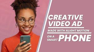 Creative video ad with Alight motion |Savvy creators