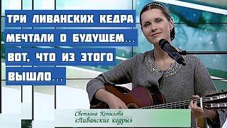 Удивительная песенная легенда  - ЛИВАНСКИЕ КЕДРЫ. Автор-исполнитель Светлана Копылова.