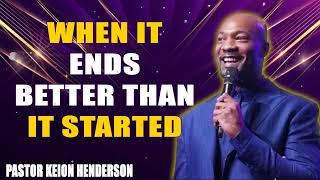 When it ends better than it started _ Pastor Keion Henderson