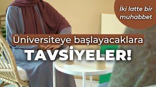 Üniversiteye yeni başlayacaklara tavsiyeler/İki Latte Arası Muhabbet