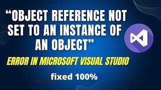 fix the “Object reference not set to an instance of an object” error in Microsoft Visual Studio