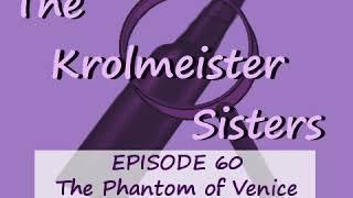 Krolmeister Sisters Podcast: Episode 60 Phantom of Venice