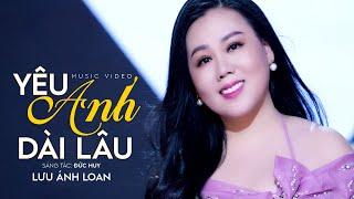 Yêu Anh Dài Lâu (St: Đức Huy) - Lưu Ánh Loan | MV OFFICIAL ~ Em như cơn gió thu bay bay nhè nhẹ