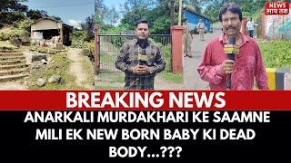 BREAKING NEWS II ANARKALI MURDAKHARI KE SAAMNE MILI EK NEW BORN BABY KI DEAD BODY...???