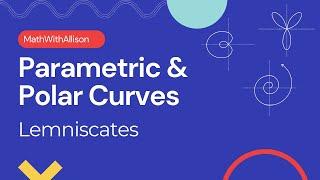 Calculus 2 - Parametric & Polar Curves: Lemniscates