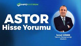 İsmail Güner'den ASTOR Hisse Yorumu '9 Aralık 2024'  | İnfo Yatırım