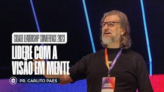 LIDERE COM A VISÃO EM MENTE || Pr. Carlito Paes || Cidade Leadership Conference 2023