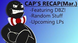 Cap's Recap! (March 2018 Channel Update)