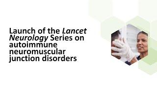 Launch of the Lancet Neurology Series on autoimmune neuromuscular junction disorders