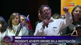 Presidente Petro advierte de errores en la investigación del CNE a su campaña presidencial