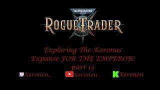 Exploring The Koronus Expanse FOR THE EMPEROR! part 13