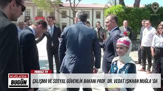 MUĞLA'DA BUGÜN | ÇALIŞMA VE SOSYAL GÜVENLİK BAKANI PROF. DR. VEDAT IŞIKHAN MUĞLA'DA