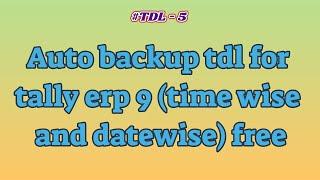 #TDL - 5 Auto backup tdl for tally erp 9 time wise and date wise free