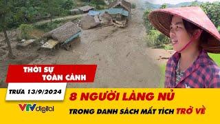 Thời sự toàn cảnh trưa 13/9: 8 người Làng Nủ trong danh sách mất tích trở về | VTV24