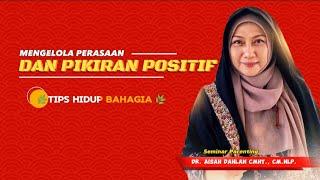 MENGELOLA PIKIRAN DAN PERASAAN POSITIF - dr. Aisah Dahlan, CMHt., CM.NLP.