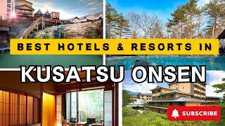 Top KUSATSU ONSEN Hotels & Resorts for 2025 and Beyond [LUXURY/MID-RANGE]