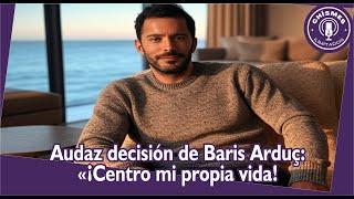 Bold decision by Baris Arduç: «I center my own life!