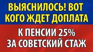 ВЫЯСНИЛОСЬ! Вот кого ждёт Доплата к Пенсии 25 за СОВЕТСКИЙ СТАЖ!