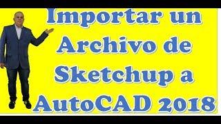 Importar un Archivo de Sketchup a AutoCAD 2018