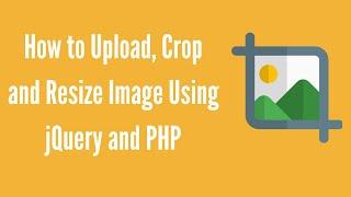 How to Upload, Crop and Resize Image Using jQuery and PHP