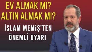 Ev almak mı yoksa altın almak mı? Elinde birikimi olanlar ne yapmalı? İslam Memiş yorumladı