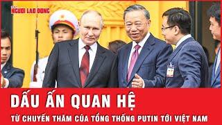 Chuyến thăm của Tổng thống Putin ghi dấu ấn đặc biệt cho quan hệ Việt - Nga | Thời sự