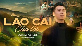 LÀO CAI CỦA TÔI - ĐÌNH DŨNG - OFFICIAL MUSIC VIDEO