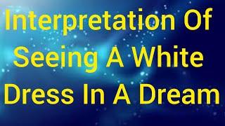 interpretation of seeing a white dress in a dream - what does dresses dreams mean? - dream meaning