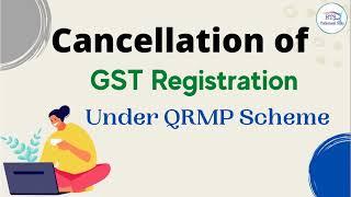 Cancellation of GST Registration under QRMP scheme | Cancellation of GST Registration