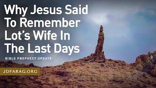 Bible Prophecy Update, Why Jesus Said To Remember Lot’s Wife In The Last Days - Sunday, June 16th