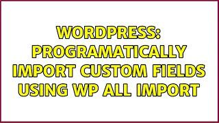 Wordpress: Programatically import custom fields using wp all import